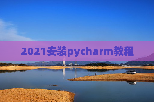 2021安装pycharm教程